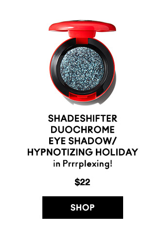 Shadeshifter Duochrome Eye Shadow/ Hypnotizing Holiday
in Prrrplexing!
$22
SHOP