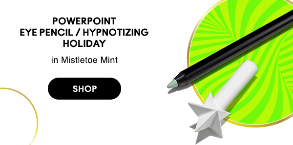 POWERPOINT  EYE PENCIL / HYPNOTIZING HOLIDAY
in Mistletoe Mint

SHOP