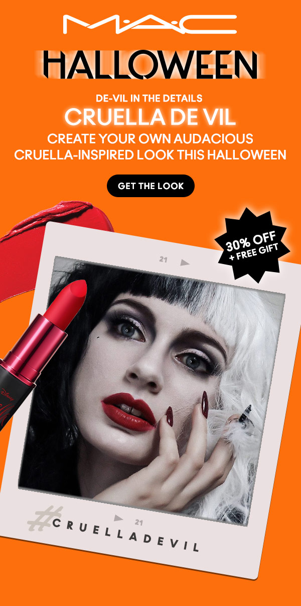 M•A•C

HALLOWEEN
DE-VIL IN THE DETAILS
CRUELLA DE VIL
Create your own audacious Cruella-inspired look this Halloween

GET THE LOOK

30% OFF + FREE GIFT 