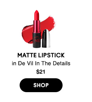 MATTE LIPSTICK
in De Vil In The Details
$21
SHOP