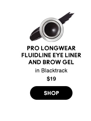 PRO LONGWEAR FLUIDLINE EYE LINER AND BROW GEL
in Blacktrack
$19
SHO