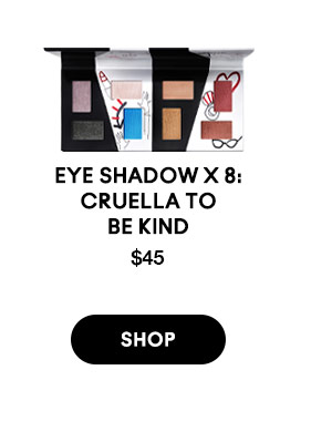 EYE SHADOW x 8: CRUELLA TO BE KIND
$45
SHOP