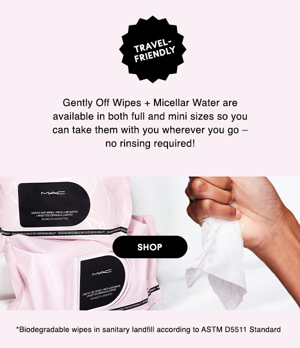 TRAVEL-FRIENDLY
Gently Off Wipes + Micellar Water are available in both full and mini sizes so you can take them with you wherever you go – no rinsing required!

*Biodegradable wipes in sanitary landfill according to ASTM D5511 Standard