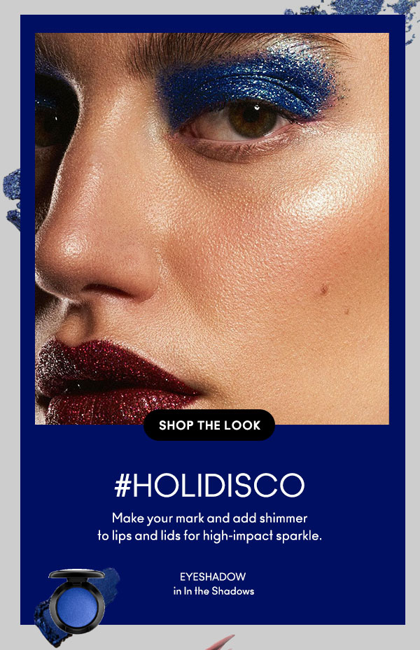 SHOP THE LOOK
#HOLIDISCO
Make your mark and add shimmer to lips and lids for high-impact sparkle. 
EYESHADOW 
in In the Shadows