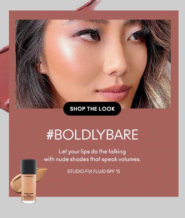 SHOP THE LOOK
#BOLDLYBARE
Let your lips do the talking with nude shades that speak volumes.
STUDIO FIX FLUID SPF 15