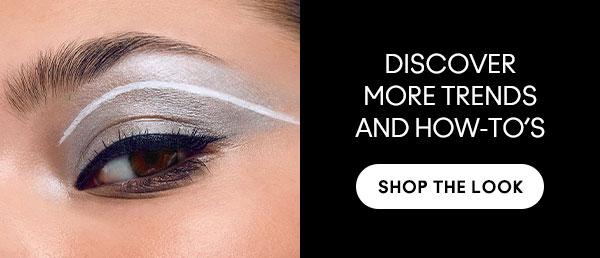 DISCOVER MORE TRENDS AND HOW-TO’S
SHOP THE LOOK