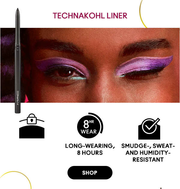 TECHNAKOHL LINER
Transfer-resistant
Long-wearing, 8 hours
Smudge-, sweat- and humidity-resistant
SHOP
