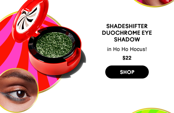 SHADESHIFTER DUOCHROME EYE SHADOW
in Ho Ho Hocus!
$29

SHOP