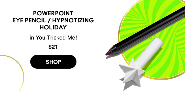 POWERPOINT  EYE PENCIL / HYPNOTIZING HOLIDAY
in You Tricked Me!
$21

SHOP