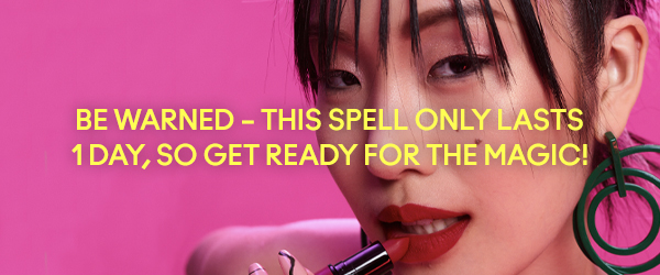 BE WARNED – THIS SPELL ONLY LASTS 1 DAY, 
SO GET READY FOR THE MAGIC THIS YEAR! 