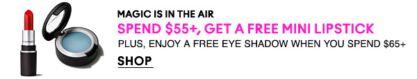 MAGIC IS IN THE AIR
SPEND $55+, GET A FREE MINI LIPSTICK
PLUS, ENJOY A FREE EYE SHADOW WHEN YOU SPEND $65+
SHOP