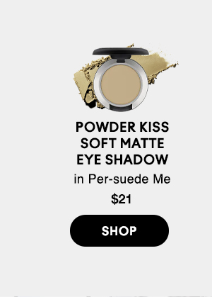 POWDER KISS
Soft Matte
Eye Shadow
in Per-suede Me
$21

SHOP