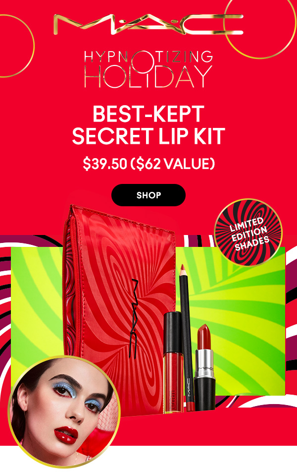 M•A•C

HYPNOTIZING HOLIDAY

LIMITED
EDITION
SHADES

BEST-KEPT 
SECRET LIP KIT
$39.50 ($62 VALUE)

SHOP