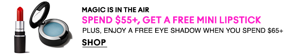 MAGIC IS IN THE AIR
SPEND $55+, GET A FREE MINI LIPSTICK
PLUS, ENJOY A FREE EYE SHADOW WHEN YOU SPEND $65+

SHOP