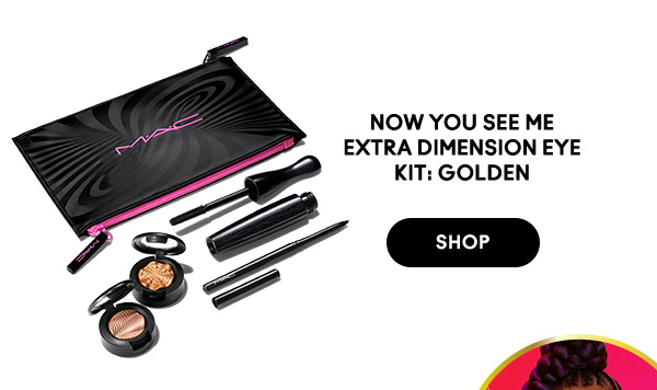NOW YOU SEE ME
EXTRA DIMENSION
EYE KIT: GOLDEN 


SHOP