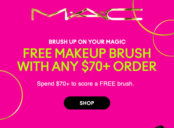 M•A•C

Brush Up on Your Magic
FREE MAKEUP BRUSH WITH ANY $70+ ORDER 
Spend $70+ to score a FREE brush. 

SHOP
