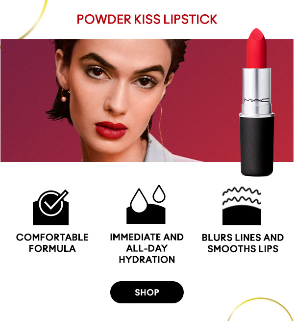 POWDER KISS LIPSTICK
Comfortable formula
Immediate and all-day hydration
Blurs lines and smooths lips

SHOP