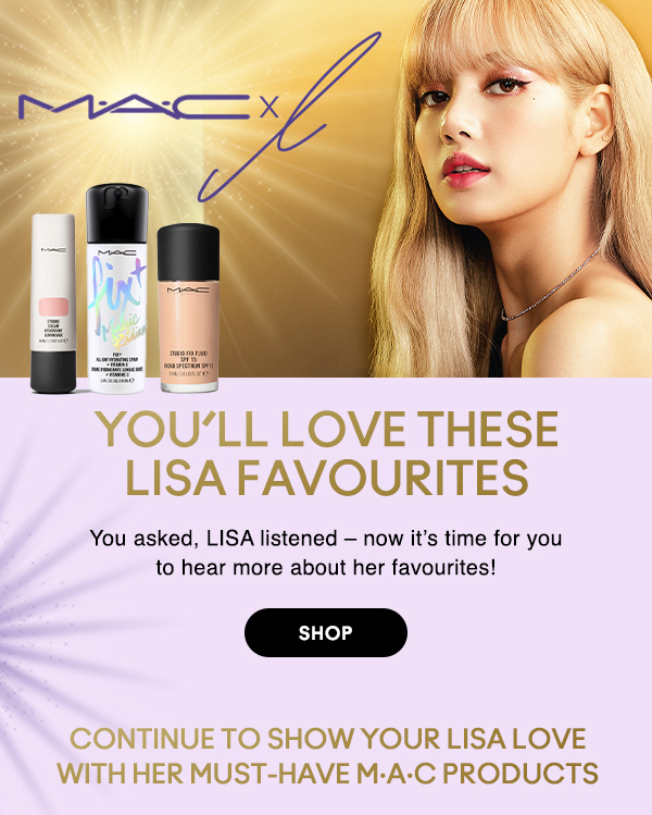 M·A·C X L
								
YOU’LL LOVE THESE LISA FAVOURITES

You asked, LISA listened – now it’s time for you to hear more about her favourites!

SHOP

Continue to show your LISA love 
with her must-have M·A·C products
