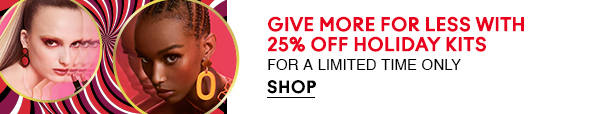 GIVE MORE FOR LESS WITH 25% OFF HOLIDAY KITS FOR A LIMITED TIME ONLY | SHOP
