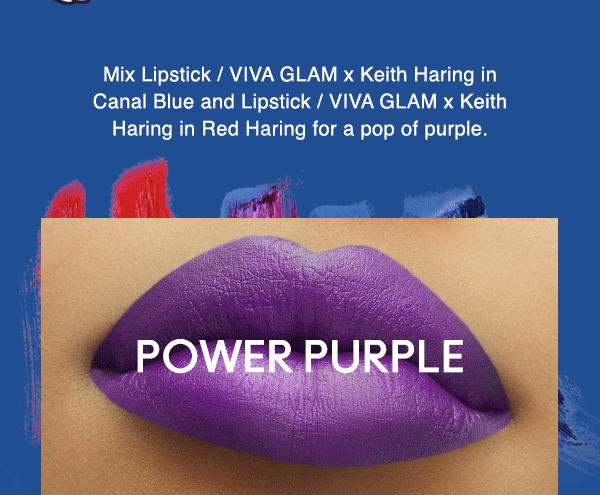 POWER PURPLE
Mix Lipstick / VIVA GLAM x Keith Haring in Canal Blue and Lipstick / VIVA GLAM x Keith Haring in Red Haring for a pop of purple.
