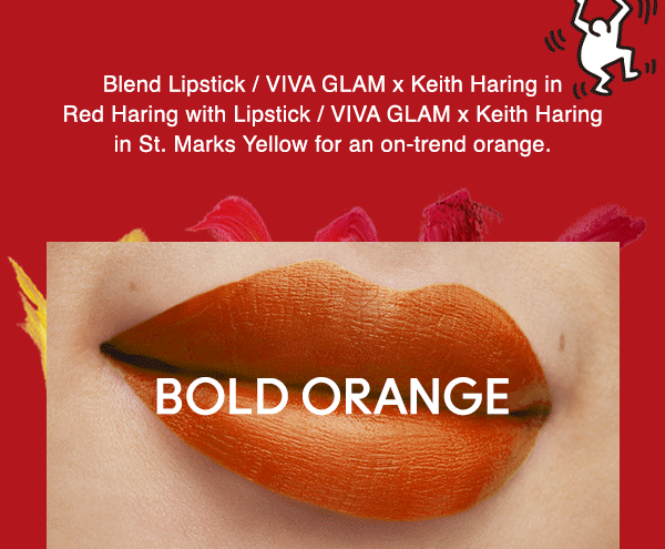BOLD ORANGE
Blend Lipstick / VIVA GLAM x Keith Haring in Red Haring with Lipstick / VIVA GLAM x Keith Haring in St. Marks Yellow for an on-trend orange.