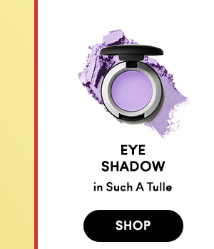 EYE SHADOW
in Such A Tulle

SHOP