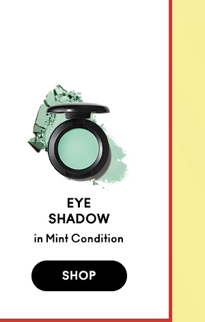 EYE SHADOW
in Mint Condition

SHOP
