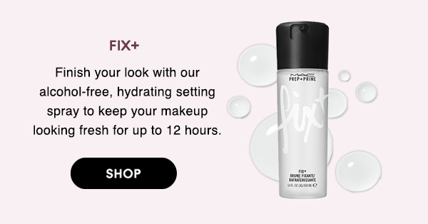 FIX+
                                
Finish your look with our alcohol-free, hydrating setting spray to keep your makeup looking fresh for up to 12 hours.” 

SHOP