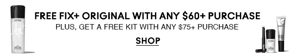 FREE FIX+ ORIGINAL WITH ANY $60+ PURCHASE 

PLUS, GET A FREE KIT WITH ANY $75+ PURCHASE 

SHOP