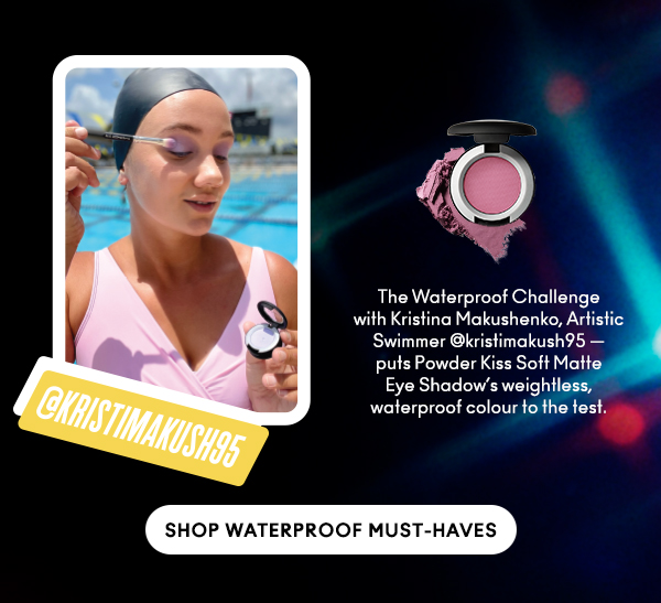 The Waterproof Challenge
with Kristina Makushenko, Artistic
Swimmer @kristimakush95 —
puts Powder Kiss Soft Matte
Eye Shadow’s weightless,
waterproof colour to the test. 

SHOP WATERPROOF MUST-HAVES