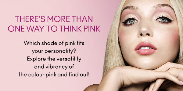 THERE’S MORE THAN ONE WAY TO THINK PINK
Which shade of pink fits your personality? Explore the versatility and vibrancy of the colour pink and find out!