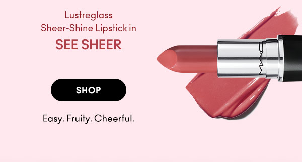 Lustreglass Sheer-Shine Lipstick in SEE SHEER
SHOP
Easy. Fruity. Cheerful.