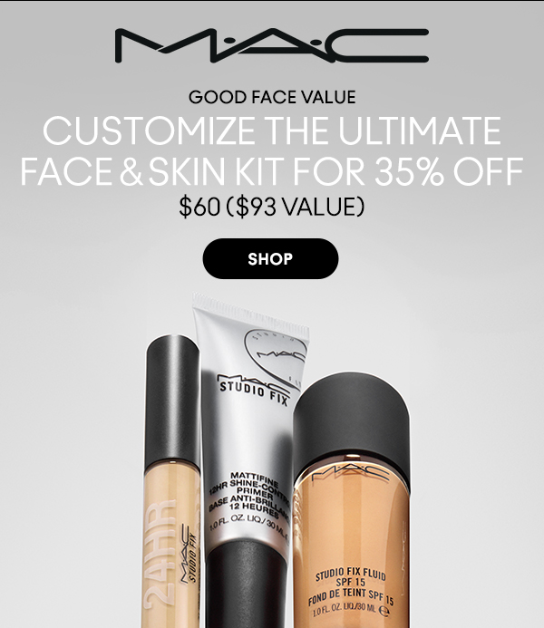 M•A•C
                                
GOOD FACE VALUE

CUSTOMIZE THE ULTIMATE
FACE & SKIN KIT FOR 35% OFF 
$60 ($93 value)

SHOP