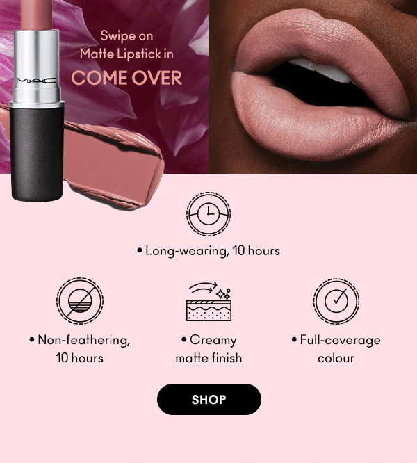 Swipe on Matte Lipstick in Come Over 

• Long-wearing, 10 hours
• Non-feathering, 10 hours
• Creamy matte finish
• Full-coverage colour

SHOP