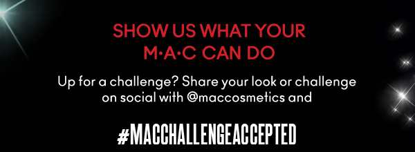 SHOW US WHAT YOUR
M•A•C CAN DO

Up for a challenge? Share your look or challenge on social with @maccosmetics and 

#MACCHALLENGEACCEPTED