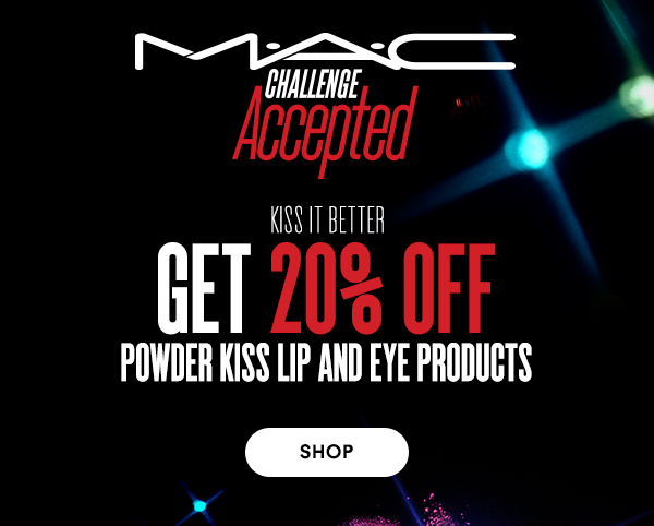 M•A•C
CHALLENGE ACCEPTED

kiss it better
GET 20% OFF
powder kiss lip and eye products


SHOP