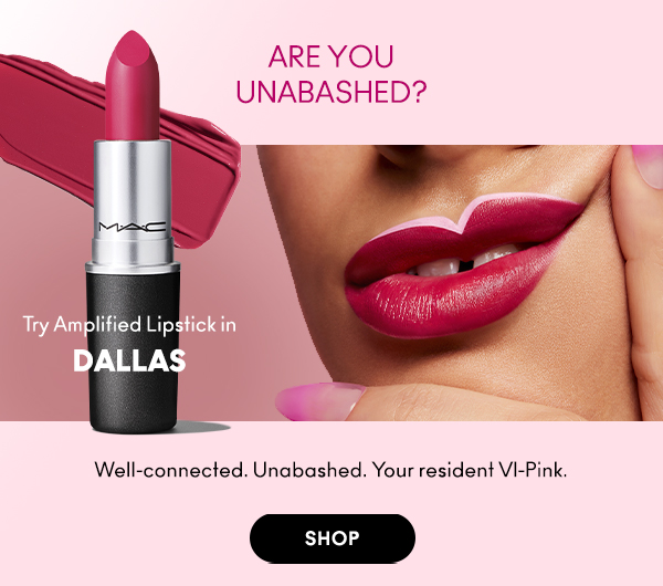 ARE YOU 
UNABASHED? 

Try Amplified Lipstick in 
DALLAS 

Well-connected. Unabashed. Your resident VI-Pink.

SHOP