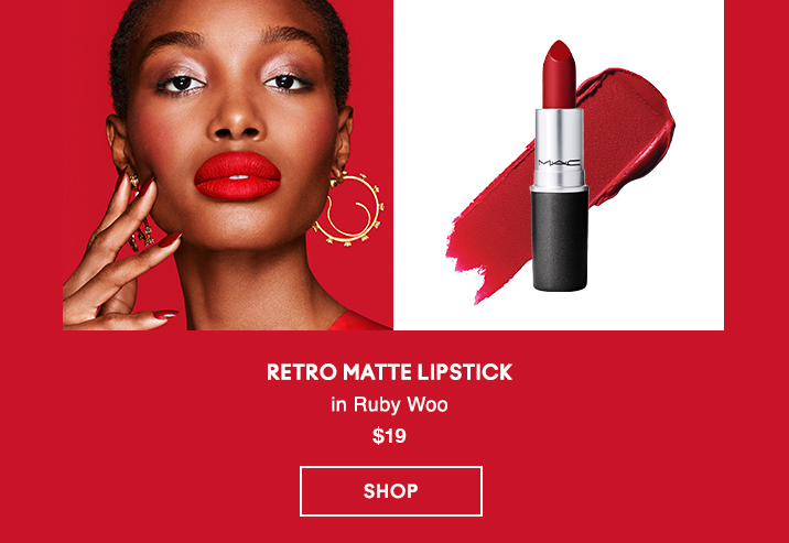 RETRO MATTE LIPSTICK 
in Ruby Woo 
$19

SHOP