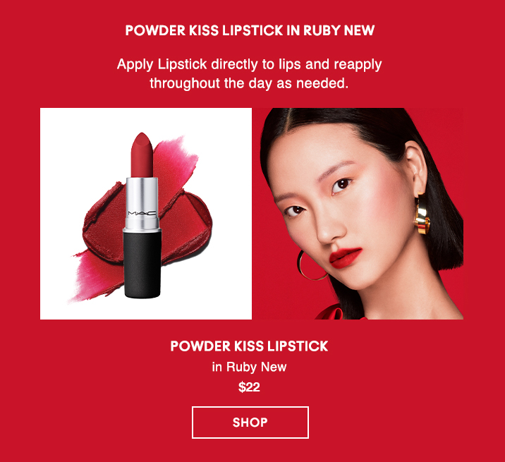POWDER KISS LIPSTICK IN RUBY NEW
                                
Apply Lipstick directly to lips and reapply 
throughout the day as needed.

POWDER KISS
LIPSTICK
in Ruby New
$22

SHOP