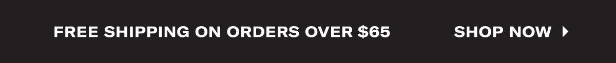 FREE SHIPPING ON ORDERS OVER $65
