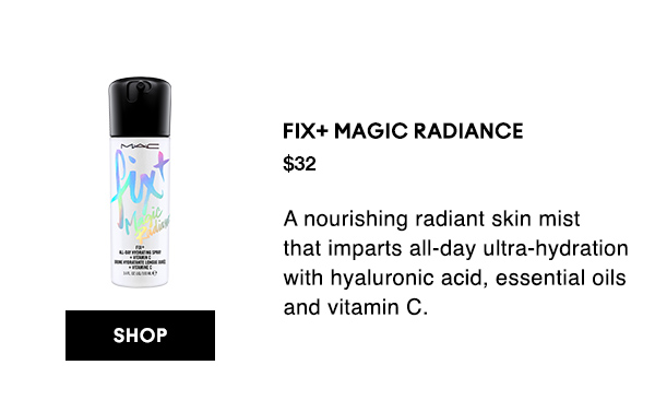 FIX+ MAGIC RADIANCE
$32
A nourishing radiant skin mist that imparts all-day ultra-hydration with hyaluronic acid, essential oils and vitamin C.

SHOP