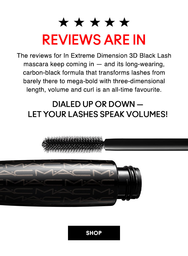 REVIEWS ARE IN
The reviews for In Extreme Dimension 3D Black Lash mascara keep coming in — and its long-wearing, carbon-black formula that transforms lashes from barely there to mega-bold with three-dimensional length, volume and curl is an all-time favourite.

Dialed up or down — let your lashes speak volumes!

SHOP