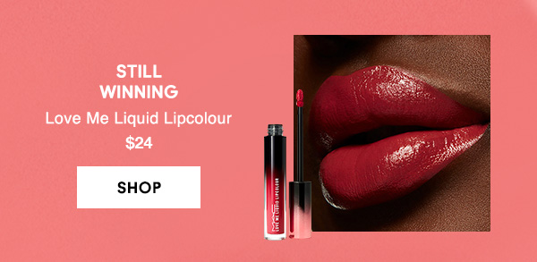 STILL
WINNING
Love Me Liquid Lipcolour 
$24

SHOP