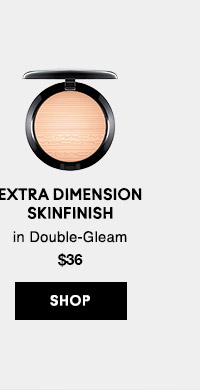 EXTRA DIMENSION SKINFINISH
in Double-Gleam
$36
SHOP