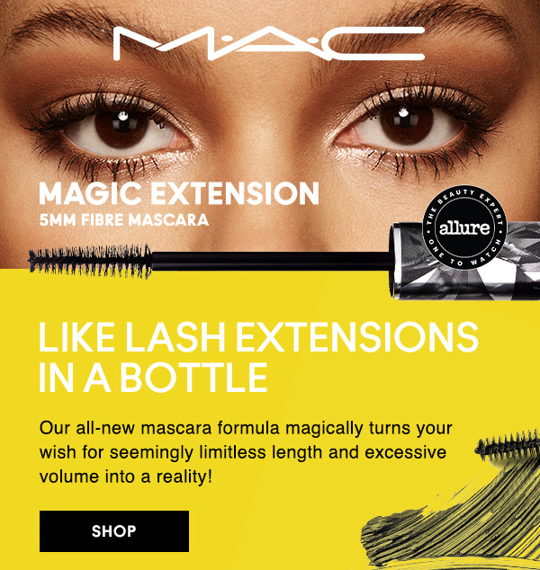 M·A·C
ALLURE - THE BEAUTY EXPERT - ONE TO WATCH

MAGIC EXTENSION
5MM FIBRE MASCARA

LIKE LASH EXTENSIONS IN A BOTTLE

Our all-new mascara formula magically turns your wish for seemingly limitless length and excessive volume into a reality!

SHOP