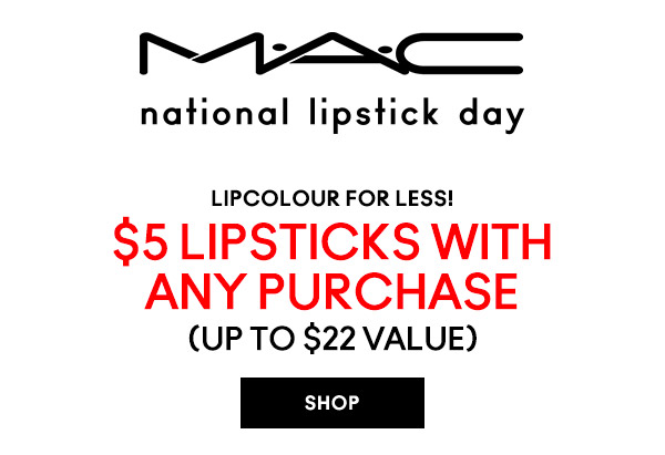M∙A∙C
national lipstick day

LIPCOLOUR FOR LESS!
$5 LIPSTICKS WITH ANY PURCHASE
(UP TO $22 VALUE)
SHOP

