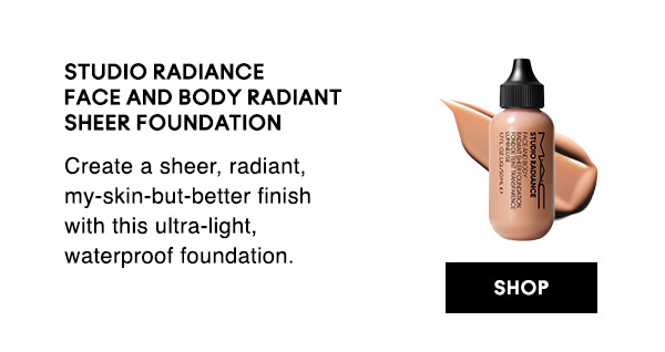STUDIO RADIANCE
FACE AND BODY RADIANT SHEER FOUNDATION
Create a sheer, radiant, my-skin-but-better finish with this ultra-light, waterproof foundation. 

SHOP