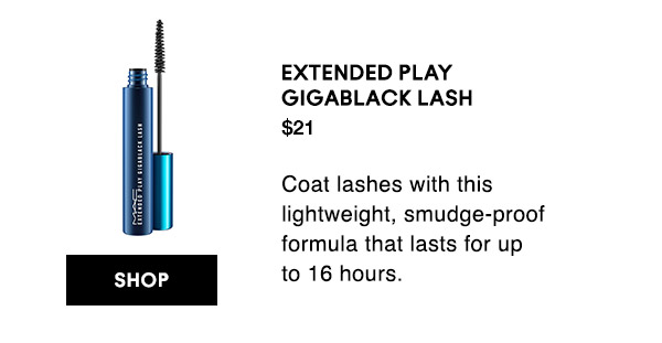 EXTENDED PLAY
GIGABLACK LASH 
$21
Coat lashes with this lightweight, smudge-proof formula that lasts for up to 16 hours. 

SHOP