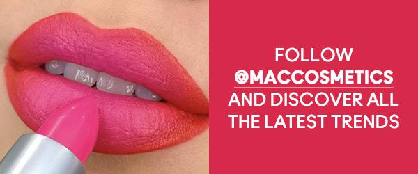 FOLLOW @MACCOSMETICS AND DISCOVER ALL THE LATEST TRENDS