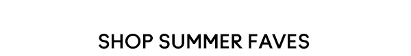 SHOP SUMMER FAVES